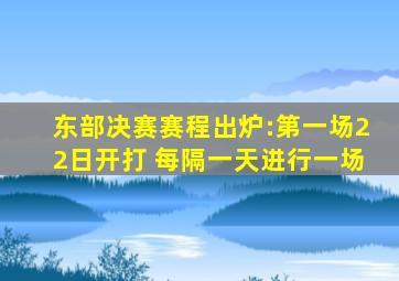 东部决赛赛程出炉:第一场22日开打 每隔一天进行一场